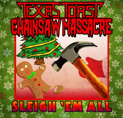 Texas Toast Chainsaw Massacre : Sleigh 'Em All